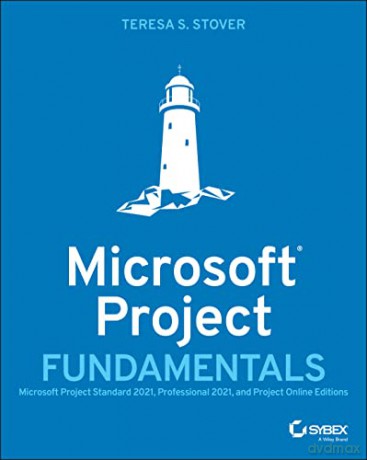 Microsoft Project Fundamentals: Microsoft Project Standard 2021, Professional 2021, and Project Online Editions - Teresa S. Stover [KSIĄŻKA]