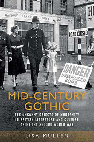 Mid-Century Gothic: The Uncanny Objects of Modernity in British Literature and Culture After the Second World War - Lisa Mullen [KSIĄŻKA]