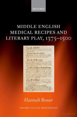 Middle English Medical Recipes and Literary Play, 1375-1500 (Oxford English Monographs) - Hannah Bower [KSIĄŻKA]