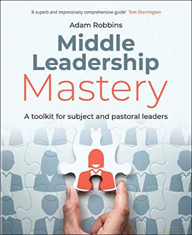 Middle Leadership Mastery: A toolkit for subject and pastoral leaders - Adam Robbins [KSIĄŻKA]