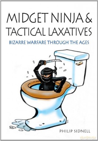 Midget Ninja and Tactical Laxatives: Bizarre warfare through the ages - Philip Sidnell [KSIĄŻKA]