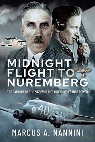 Midnight Flight to Nuremberg: The Capture of the Nazi who put Adolf Hitler into Power - Marcus Nannini [KSIĄŻKA]
