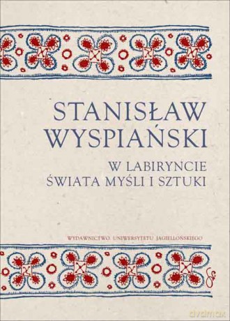 Stanisław Wyspiański. W labiryncie świata, myśli i sztuki [KSIĄŻKA]