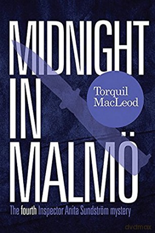 Midnight in Malmö: The fourth Inspector Anita Sundström mystery (The Malmö Mysteries Series 4) (Inspector Anita Sundstrom mysteries) - Torquil MacLeod [KSIĄŻKA]