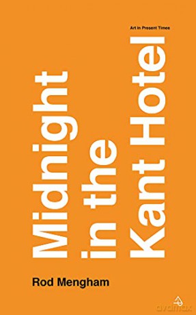 Midnight in the Kant Hotel: Art in Present Times - Rod Mengham [KSIĄŻKA]