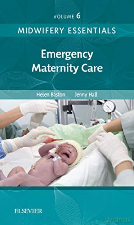 Midwifery Essentials: Emergency Maternity Care: Volume 6, 1e - Helen Baston BA(Hons) MMedSci PhD PGDipEd ADM RN RM [KSIĄŻKA]
