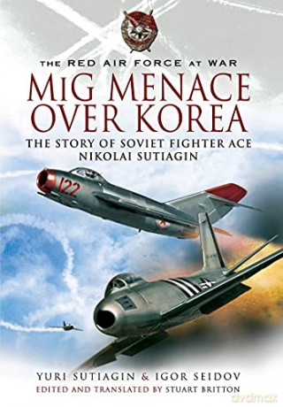 MIG Menace Over Korea: Nicolai Sutiagin, Top Ace Soviet of the Korean War (The Red Air Force at War) - Yuri Sutiagin [KSIĄŻKA]
