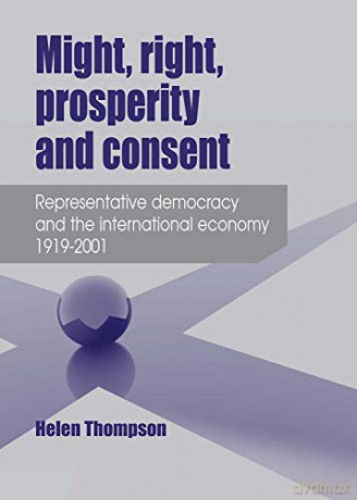 Might, Right, Prosperity and Consent: Representative Democracy and the International Economy 1919-2001 - Helen Thompson [KSIĄŻKA]
