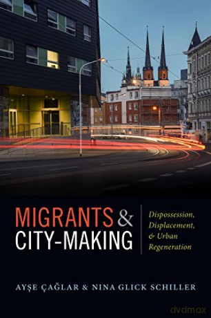 Migrants and City-Making: Dispossession, Displacement, and Urban Regeneration - Nina Glick Schiller [KSIĄŻKA]