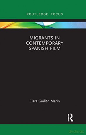Migrants in Contemporary Spanish Film (Routledge Focus on Film Studies) - Clara Guillén Marín [KSIĄŻKA]