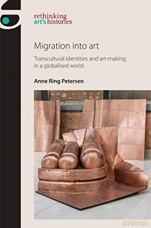 Migration into Art: Transcultural Identities and Art-Making in a Globalised World (Rethinking Art's Histories) - Anne Ring Petersen [KSIĄŻKA]