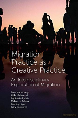 Migration Practice as Creative Practice: An Interdisciplinary Exploration of Migration - Gary Bosworth [KSIĄŻKA]