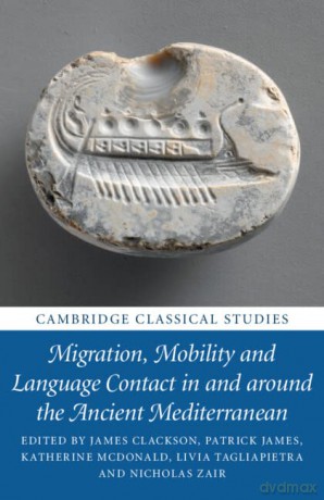 Migration, Mobility and Language Contact in and around the Ancient Mediterranean (Cambridge Classical Studies) - James Clackson [KSIĄŻKA]