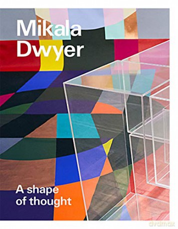 Mikala Dwyer: A shape of thought - Wayne Tunnicliffe [KSIĄŻKA]