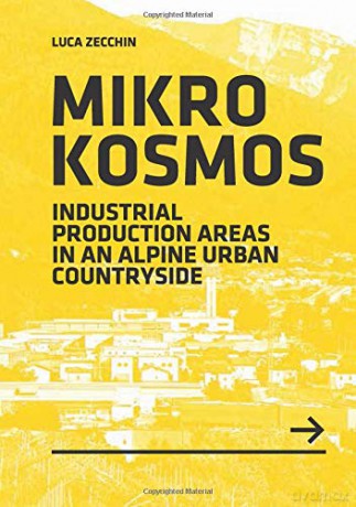 Mikrokosmos: Industrial Production Areas in an Alpine Urban Countryside (BABEL) - Luca Zecchin [KSIĄŻKA]