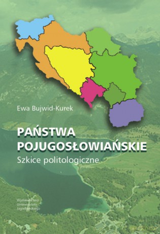 Państwa pojugosłowiańskie. Szkice politologiczne [KSIĄŻKA]