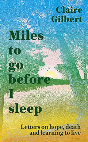 Miles To Go Before I Sleep: Letters on Hope, Death and Learning to Live - Claire Gilbert [KSIĄŻKA]