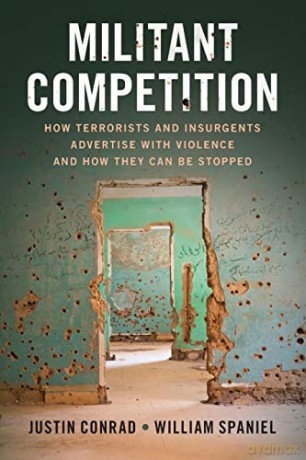 Militant Competition: How Terrorists and Insurgents Advertise with Violence and How They Can Be Stopped - Justin Conrad [KSIĄŻKA]