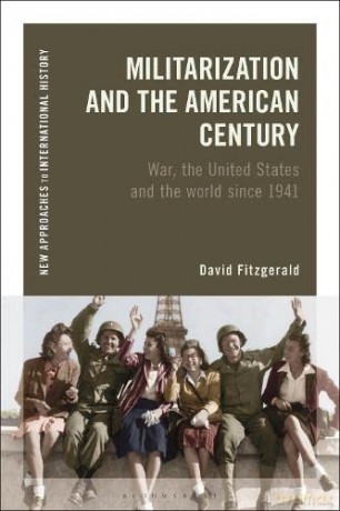 Militarization and the American Century: War, the United States and the World since 1941 (New Approaches to International History) - David Fitzgerald [KSIĄŻKA]