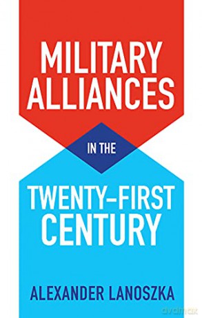 Military Alliances in the Twenty-First Century - Alexander Lanoszka [KSIĄŻKA]