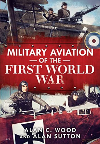 Military Aviation of the First World War: The Aces of the Allies and the Central Powers - Alan C. Wood [KSIĄŻKA]