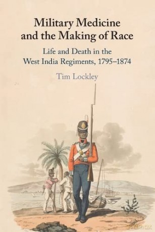 Military Medicine and the Making of Race: Life and Death in the West India Regiments, 1795-1874 - Tim Lockley [KSIĄŻKA]