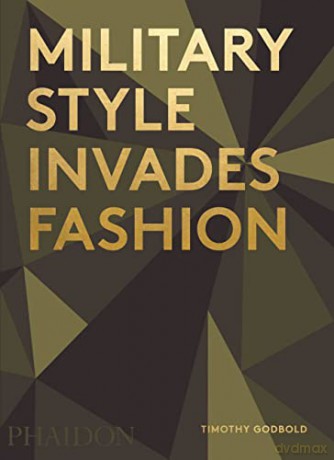 Military Style Invades Fashion - Timothy Godbold [KSIĄŻKA]
