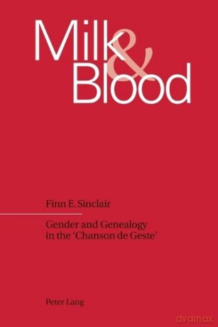 Milk and Blood; Gender and Genealogy in the 'Chanson de Geste' - Finn E. Sinclair [KSIĄŻKA]