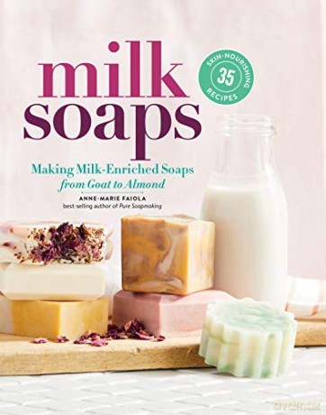 Milk Soaps: 35 Skin-Nourishing Recipes for Making Milk-Enriched Soaps, from Goat to Almond - Anne-Marie Faiola [KSIĄŻKA]