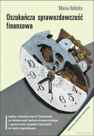 Oszukańcza sprawozdawczość finansowa. Wpływ rzetelnej rewizji finansowej na efektywność nadzoru korporacyjnego i ograniczanie asymetrii informacji na rynku kapitałowym [KSIĄŻKA]