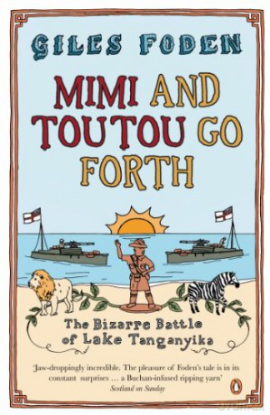 Mimi and Toutou Go Forth: The Bizarre Battle of Lake Tanganyika - Giles Foden [KSIĄŻKA]