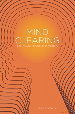 Mind Clearing: The Key to Mindfulness Mastery - Alice Whieldon. Foreword by Lawrence Noyes [KSIĄŻKA]