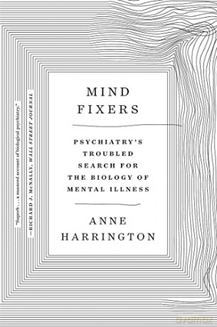 Mind Fixers: Psychiatry's Troubled Search for the Biology of Mental Illness - Anne Harrington [KSIĄŻKA]