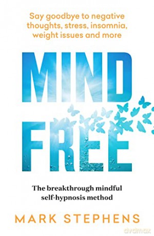 Mind Free: Say goodbye to negative thoughts, stress, insomnia, weight issues and more - Mark Stephens [KSIĄŻKA]