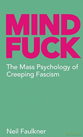Mind Fuck: The Mass Psychology of Creeping Fascism - Neil Faulkner [KSIĄŻKA]