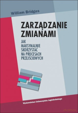 Zarządzanie zmianami. Jak maksymalnie skorzystać na procesach przejściowych [KSIĄŻKA]