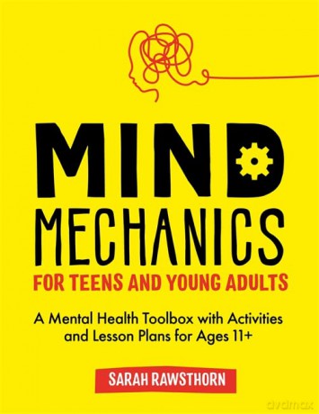 Mind Mechanics for Teens and Young Adults: A Mental Health Toolbox with Activities and Lesson Plans for Ages 11+ (Mind Mechanics for Mental Health) - Sarah Rawsthorn [KSIĄŻKA]