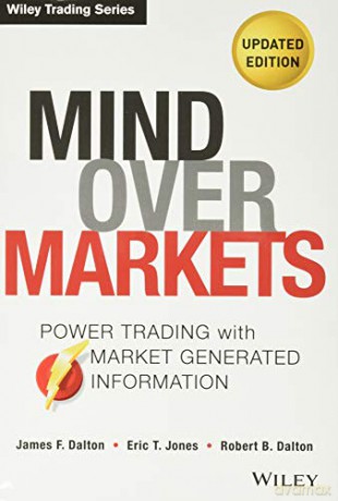 Mind Over Markets: Power Trading with Market Generated Information, Updated Edition: 630 (Wiley Trading) - James F. Dalton [KSIĄŻKA]