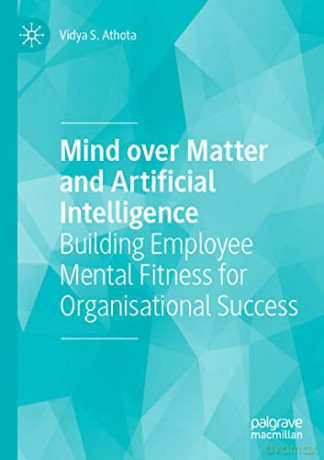 Mind over Matter and Artificial Intelligence: Building Employee Mental Fitness for Organisational Success - Vidya S. Athota [KSIĄŻKA]