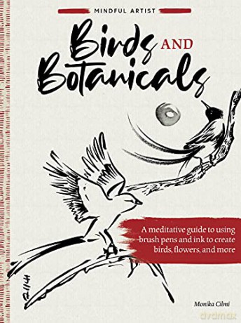 Mindful Artist: Birds and Botanicals: A meditative guide to using brush pens and ink to create birds, flowers, and more - Monika Cilmi [KSIĄŻKA]