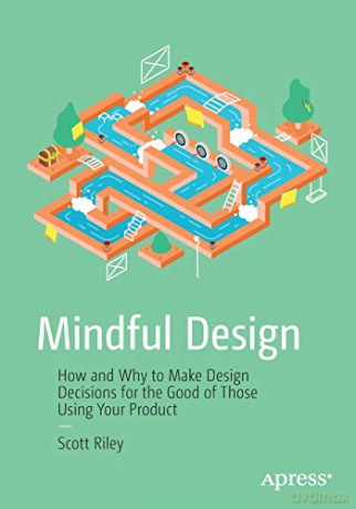 Mindful Design: How and Why to Make Design Decisions for the Good of Those Using Your Product - Scott Riley [KSIĄŻKA]