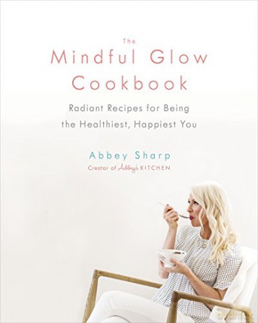 Mindful Glow Cookbook, The; Radiant Recipes for Being the Healthiest, Happiest You - Abbey Sharp [KSIĄŻKA]