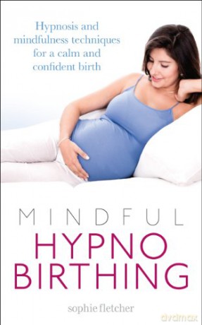 Mindful Hypnobirthing: Hypnosis and Mindfulness Techniques for a Calm and Confident Birth - Sophie Fletcher [KSIĄŻKA]