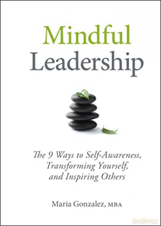 Mindful Leadership: The 9 Ways to Self-Awareness, Transforming Yourself, and Inspiring Others - Maria Gonzalez [KSIĄŻKA]