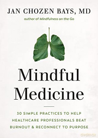 Mindful Medicine: 40 Simple Practices to Help Healthcare Professionals Heal Burnout and Reconnect to Purpose - Jan Chozen Bays Bays [KSIĄŻKA]