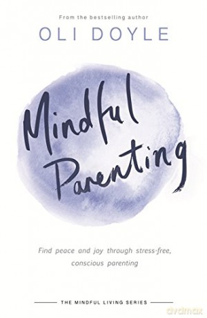 Mindful Parenting: Find peace and joy through stress-free, conscious parenting (Mindful Living Series) - Oli Doyle [KSIĄŻKA]