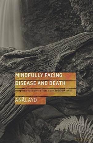 Mindfully Facing Disease and Death: Compassionate Advice from Early Buddhist Texts - Analayo [KSIĄŻKA]