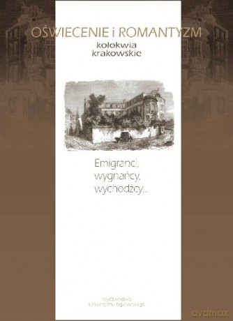 Emigranci, wygnańcy, wychodźcy... Kolokwia krakowskie: Oświecenie i Romantyzm [KSIĄŻKA]