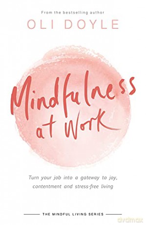 Mindfulness at Work: Turn your job into a gateway to joy, contentment and stress-free living (Mindful Living Series) - Oli Doyle [KSIĄŻKA]