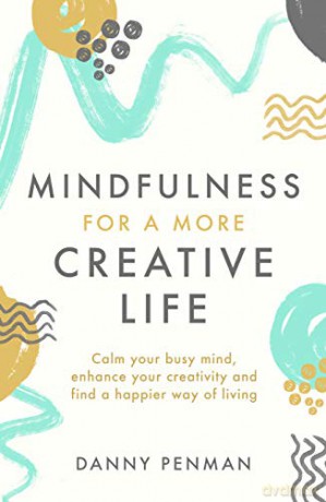 Mindfulness for a More Creative Life: Calm your busy mind, enhance your creativity and find a happier way of living - Dr Danny Penman [KSIĄŻKA]